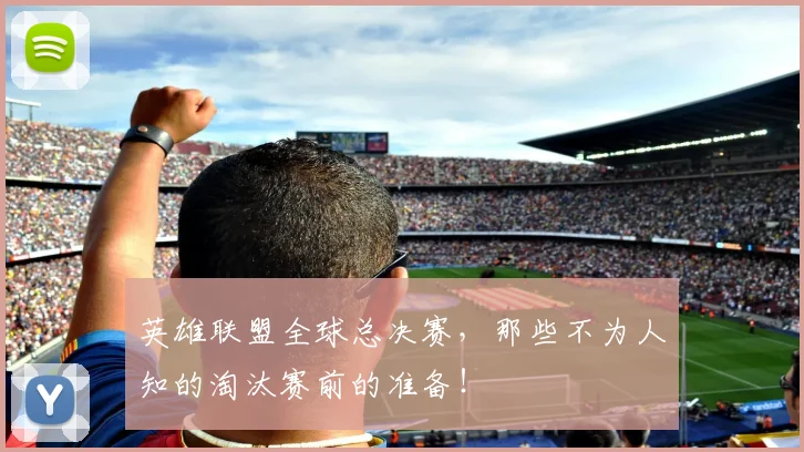 英雄联盟全球总决赛，那些不为人知的淘汰赛前的准备！