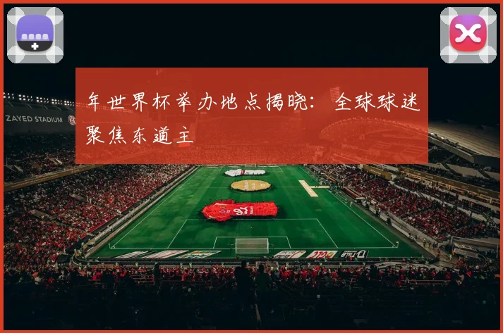 年世界杯举办地点揭晓：全球球迷聚焦东道主