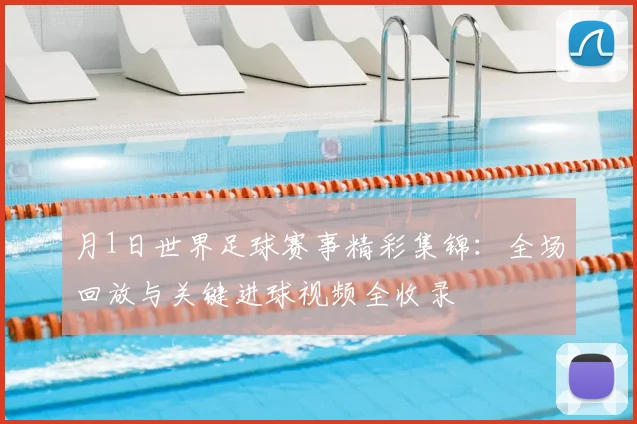 月1日世界足球赛事精彩集锦:全场回放与关键进球视频全收录