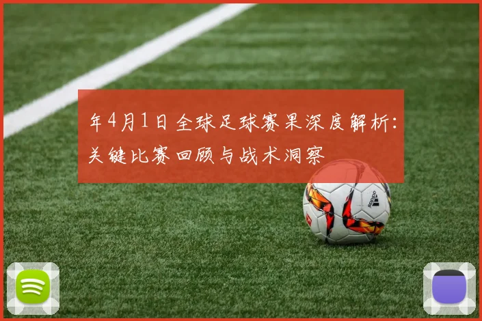 年4月1日全球足球赛果深度解析：关键比赛回顾与战术洞察