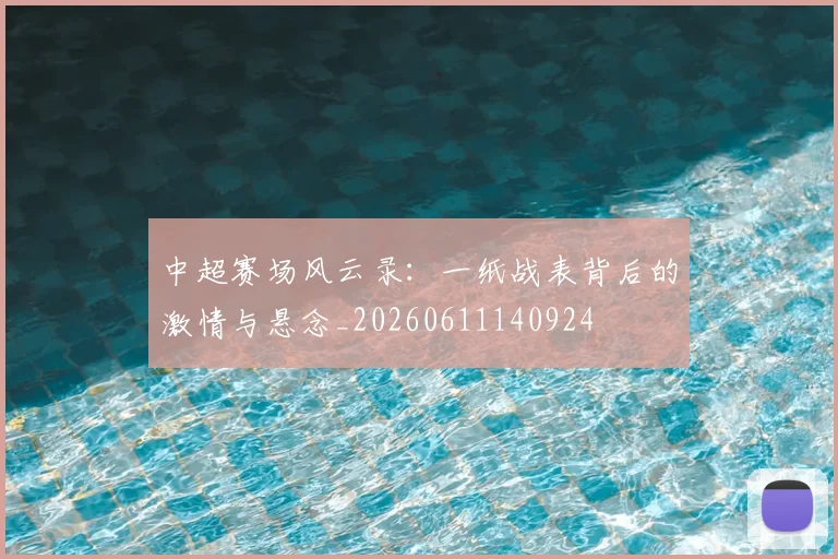 中超赛场风云录:一纸战表背后的激情与悬念_20260611140924